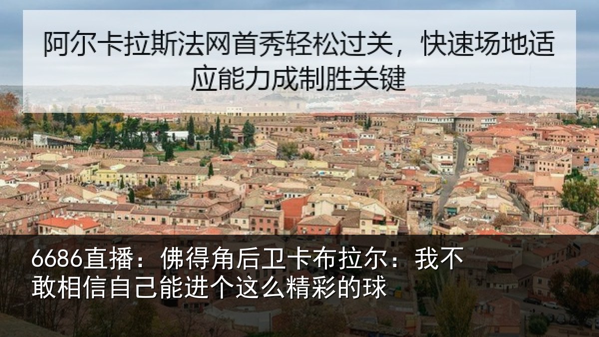 6686直播：佛得角后卫卡布拉尔：我不敢相信自己能进个这么精彩的球