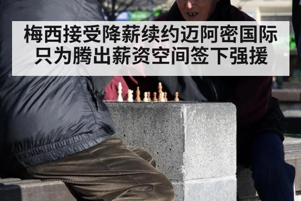 梅西接受降薪续约迈阿密国际 只为腾出薪资空间签下强援
